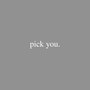 Pick You.