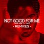 Not Good for Me (The Remixes)