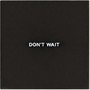 Don't Wait