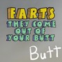 Farts, They Come out of Your Butt