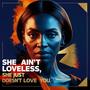 She ain't loveless She just doesn't Love you (Explicit)