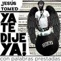 Ya Te Dije Ya (Con Palabras Prestadas) (Explicit)