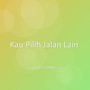 Kau Pilih Jalan Lain