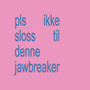 pls ikke sloss til denne (Jawbreaker) [Explicit]