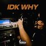 IDK WHY (Explicit)