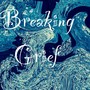 Breaking Grief (Explicit)