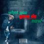 What You Gone Do Now (Explicit)