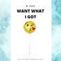 Want What I Got (Explicit)