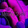 Meant 2 Be (Explicit)