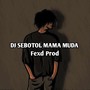 DJ Sebotol Mama Muda