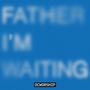 Father I'm Waiting