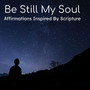 Be Still My Soul: Affirmations Inspired by Scripture