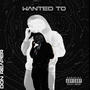 Wanted To (Explicit)