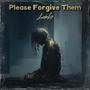 Please Forgive Them