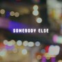 Somebody Else