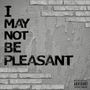 I MAY NOT BE PLEASANT (Explicit)