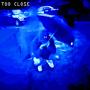 TOO CLOSE (Explicit)