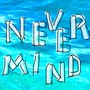 NEVER MIND (Explicit)