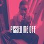 Pissed Me Off (Explicit)