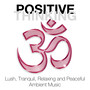 Positive Thinking – Lush, Tranquil, Relaxing and Peaceful Ambient Music for Self Esteem, Self Confidence, Stress Relief and Spiritual Healing