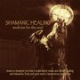 Shamanic Healing: Medicine for the Soul