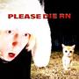 PLEASE DIE RN (Explicit)