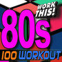 Work This! 100 80s Hits Workout