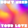 Don't Need Your Love