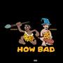 How Bad (Explicit)