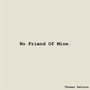 No Friend Of Mine. (Explicit)