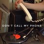 Don't Call My Phone