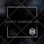 DON’T HARRASS ME (Explicit)