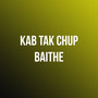 Kab Tak Chup Baithe