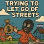 Trying To Let Go Of Streets (Explicit)