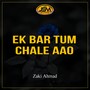 Ek Bar Tum Chale Aao