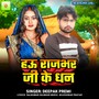 Hau Rajbhar Ji Ke Dhan