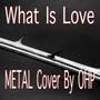 What Is Love (Metal Version)