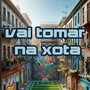 VAI TOMAR NA XOTA (Explicit)