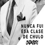 Nunca Fui Esa Clase De Chulo (Explicit)