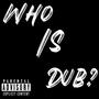 WHO IS DUB? (Explicit)