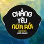 Chẳng Yêu Nữa Rồi Remix (Deep House)