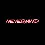 NEVERMIND (Explicit)