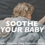 Soothe Your Baby - Baby Calmness Deep Relaxation Songs, Sweet Dreams Kids Lullabies