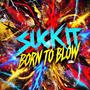 Suck It: Born To Blow (Explicit)