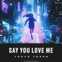 Say you love me