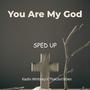 You Are My God (Sped Up)