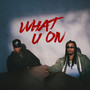 WHAT U ON (Explicit)