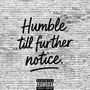 Humble till further notice (Explicit)