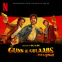 Guns & Gulaabs: Season 1 (Soundtrack from the Netflix Series)