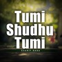 Tumi Shudhu Tumi